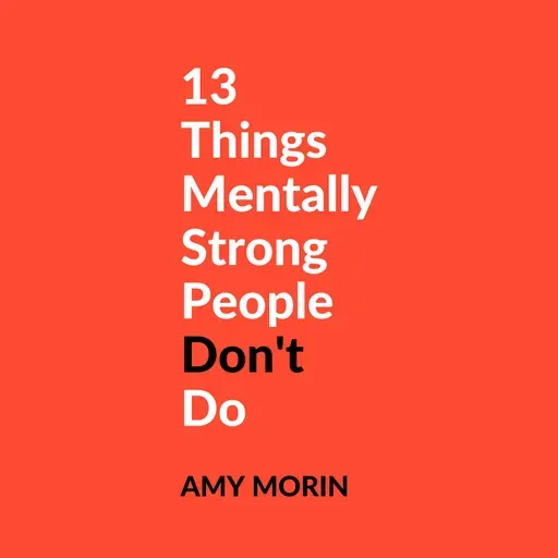 13 Things Mentally Strong People Don't Do by Amy Morin Book Summary and Review