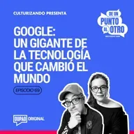 E69 • La Historia de Google, un gigante de la tecnología que cambió el mundo • De Un Punto Al Otro