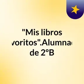 "Mis libros favoritos".Alumnado de 2ºB
