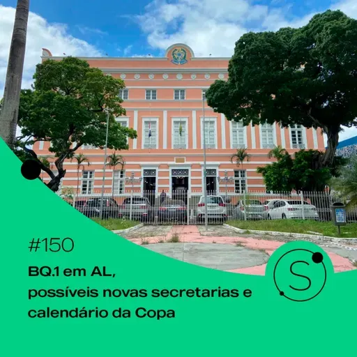 #150 - BQ.1 em AL, possíveis novas secretarias e calendário da Copa