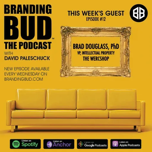 Episode 12: "Branding Bud: The Commercialization Of Cannabis" with Brad Douglass, Ph.D., VP, Intellectual Property and Regulatory Affairs at The Werc Shop.