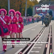 Otra Semana en Odio La Radio #55: Día de la independencia, el batallón de Barbies y te extrañamos Wilson.