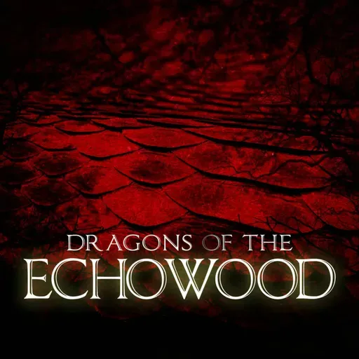 Episode 6: Dragons of the Echowood