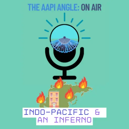 Episode 11: "The Indo-Pacific and the Inferno: Two Stories, One Region"