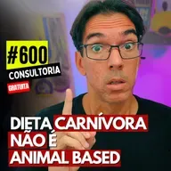 #601 - A DIETA CARNÍVORA NÃO É ANIMAL BASED - CONSULTORIA GRATUITA