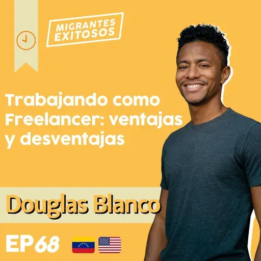 068: Douglas Blanco - Trabajando como Freelancer: ventajas y desventajas | Herramientas para Migrantes #8 | 🇻🇪-🇺🇸