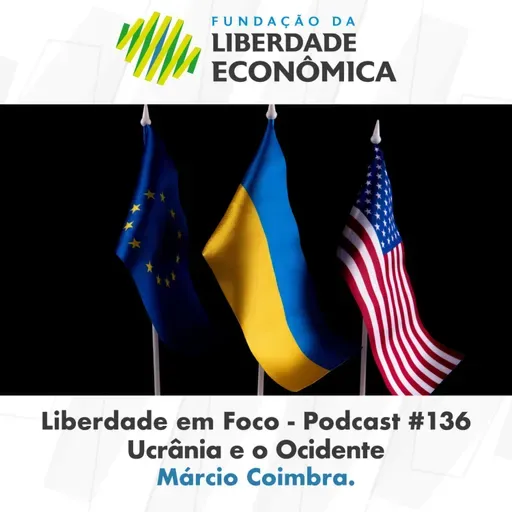 Liberdade em Foco - Podcast 136 - Ucrânia e o Ocidente.