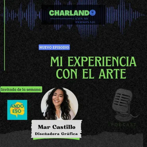 MI EXPERIENCIA CON EL ARTE (Personaje: Mar Castillo- ANDO EN ESO Podcast)