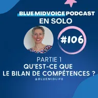 BLUE MIDVOICE EPISODE 106 PARTIE 1 : LE BILAN DE COMPTENCES C’EST QUOI EXACTEMENT ?