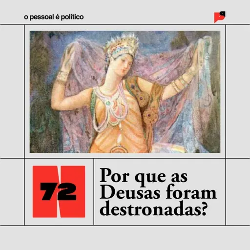 #72: Por que as Deusas foram destronadas?