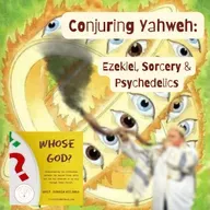 Conjuring Yahweh: Ezekiel, Sorcery & Psychedelics
