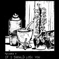 Ep.3: If I Should Lose You