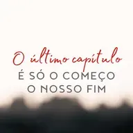 Série: O último capítulo • É só o começo o nosso fim