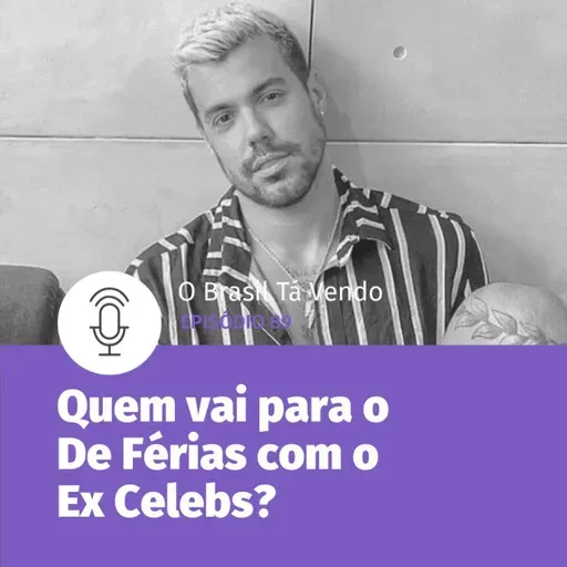 #89 - Quem estará no novo De Férias com o Ex Celebs?
