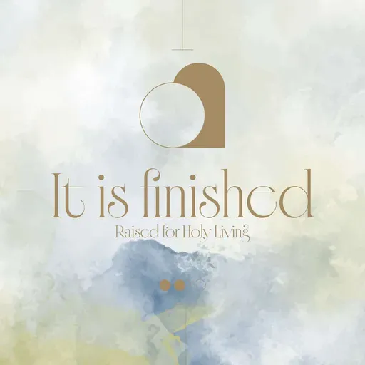 It Is Finished – Raised For Holy Living (Part 4) | Easter Series | John 20: 19-23