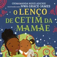 O lenço de cetim da mamãe - Nwa Grace-Jones - Companhia das Letrinhas