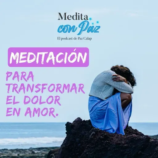 Meditación para transformar el dolor en amor - Medita con Paz