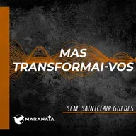 Mas transformai-vos - Sem. Saintclair Guedes