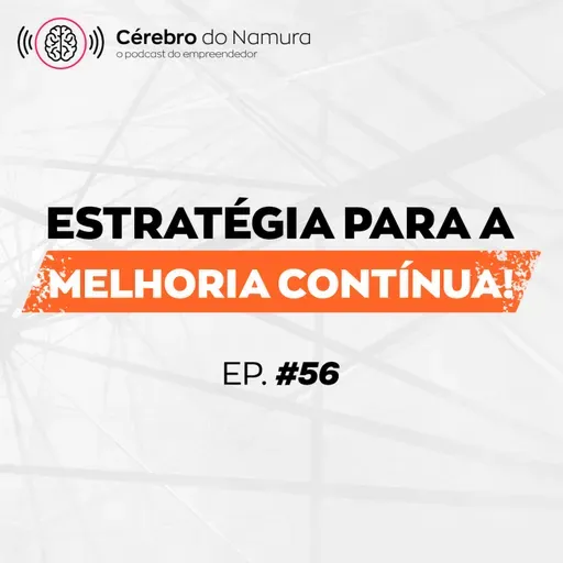 POR QUE VOCÊ DEVE BUSCAR A MELHORIA CONTÍNUA PESSOAL E PROFISSIONAL? - Podcast Cérebro do Namura #56