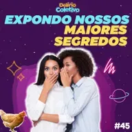 #45 DELÍRIO COLETIVO - Expondo nossos maiores segredos