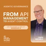 385: From API Management to Agent Control: Why Governing AI Actions Is the Only Path to Enterprise Value, with Oren Michels, Co-Founder and CEO of Barndoor AI