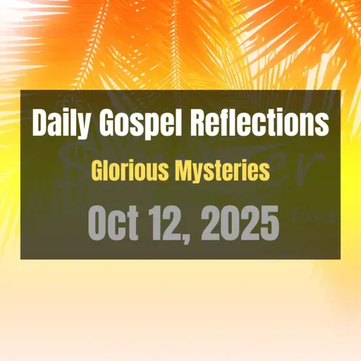 Daily Gospel Reflections for Oct 12, 2025 | Holy Rosary - Glorious Mysteries