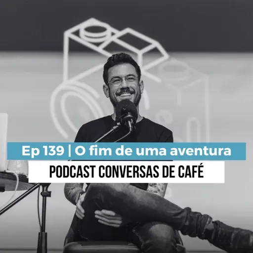 Ep 139 | O fim de uma aventura