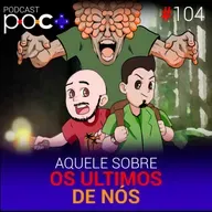 #104 - Aquele sobre os ultimos de nós