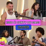 ISSO É CUNTY OU GAG? com Alanitcha e Chico Felitti- #716