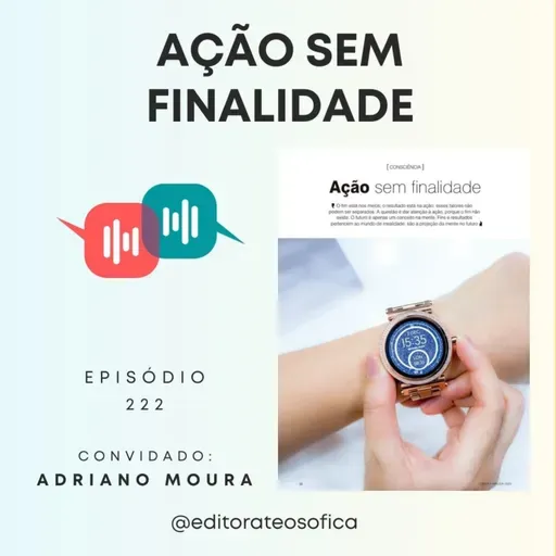 EP222 - "AÇÃO SEM FINALIDADE", artigo de Radha Burnier - Revista Sophia | convidado Adriano Moura