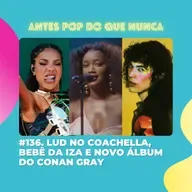 #136. Ludmilla no Coachella, bebê da IZA e novo álbum do Conan Gray