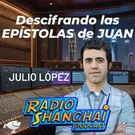 Julio Lopéz Descifrando las Epístolas de JUAN 💥RADIO SHANGHAI #535