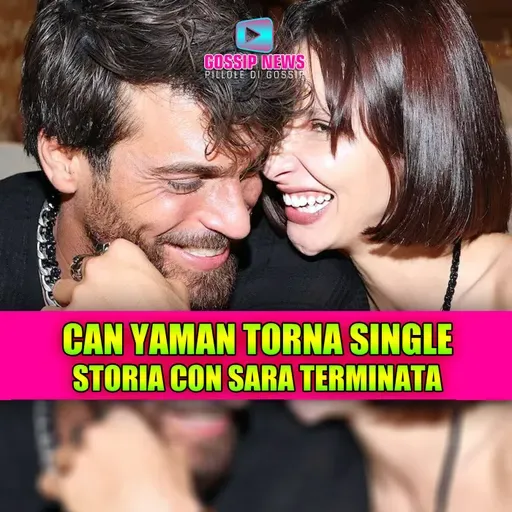 Can Yaman torna single: love story con Sara Bluma terminata!