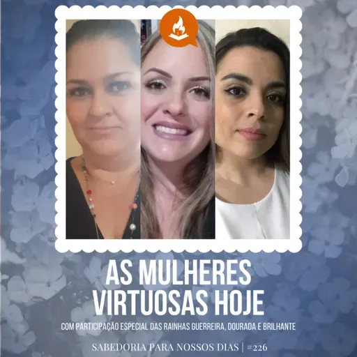 As mulheres virtuosas hoje #226 | Sabedoria para nossos dias