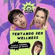 #145 - Tentando ser Wellness com Camila Fremder - Joguei no Grupo