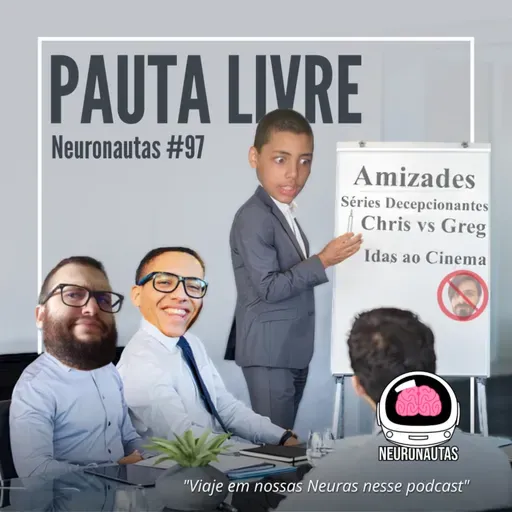 Neuronautas #97 - Pauta Livre:Amizades, Séries Decepcionantes, Chris vs Greg e Idas ao Cinema