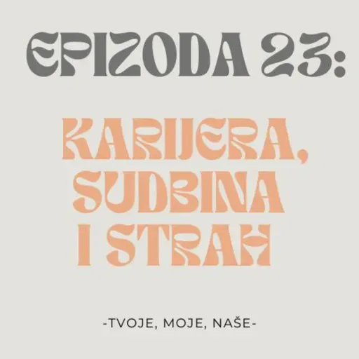 Ep.23 - Karijera, događa li se sve sa razlogom i čega nas je zapravo strah?