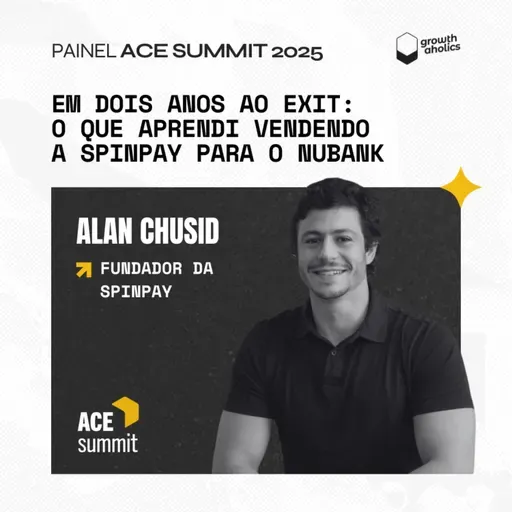 Em Dois Anos ao Exit: O Que Aprendi Vendendo a SpinPay para o Nubank | Com Alan Chusid, fundador da SpinPay | Painel ACE Summit 2025