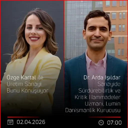 Dr. Arda Işıldar - Özge Kartal ile Üretim Sanayi Bunu Konuşuyor