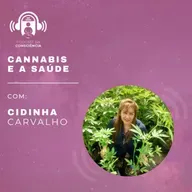 Cannabis e a Saúde com Cidinha Carvalho - Podcast da Consciência #70