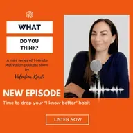 Episode 1: Time to drop your "I know better" habit!