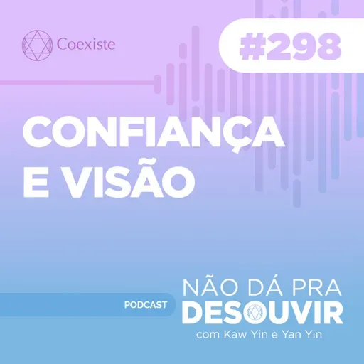 Confiança e Visão #298 | Podcast Não Dá Pra Desouvir