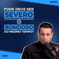 #1386: PODE DEUS SER SEVERO E BONDOSO AO MESMO TEMPO?