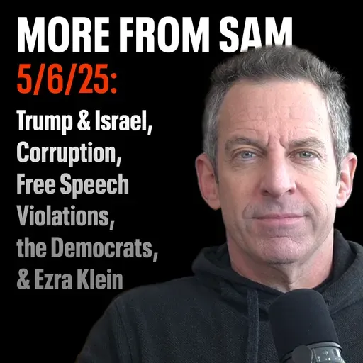 #413 — “More From Sam”: Trump & Israel, Corruption, Free Speech Violations, the Democrats, & Ezra Klein