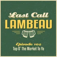 Last Call Lambeau - Ep 102: Top O' The Market To Ya