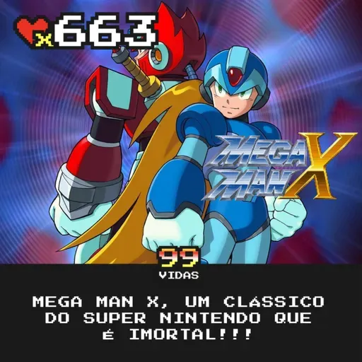 99Vidas 663 - Mega Man X é o melhor jogo da franquia!