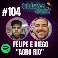 #104 - Felipe e Diego "Agro Rio" - Coral Cast