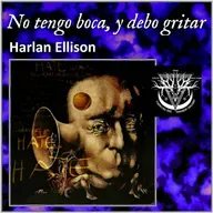 No tengo boca, y debo gritar - Harlan Ellison