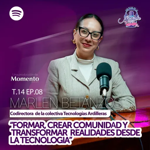 Marlene Betanzos "Formar, crear comunidad y transformar realidades desde la tecnología" || EP08 T14