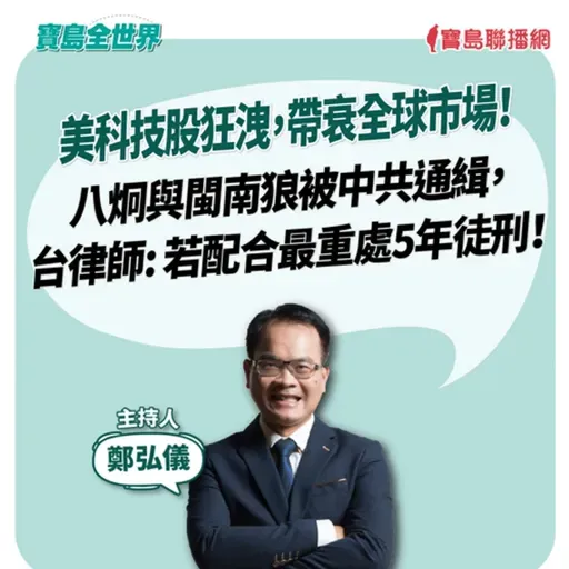 【寶島全世界】美科技股狂洩,帶衰全球市場!八炯與閩南狼被中共通緝,台律師: 若配合最重處5年徒刑!| 鄭弘儀主持 2025/11/14
